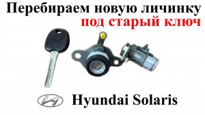 Перебираем новую автомобильную личинку под старый ключ на примере Hyundai Solaris 2014 г.в.