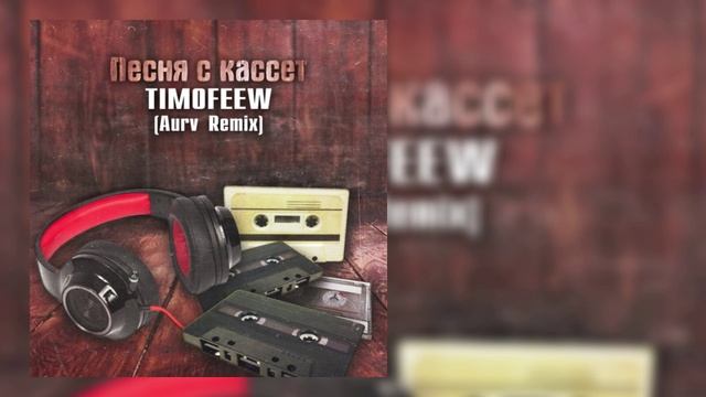 TIMOFEEW - Песня с кассет (Aurv Remix) смотреть онлайн