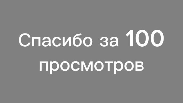 Спасибо за 100 просмотров мне очень приятно!!!