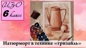 Урок ИЗО 6 класс «Натюрморт в технике «гризайль»