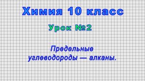 Химия 10 класс (Урок№2 - Предельные углеводороды — алканы.)