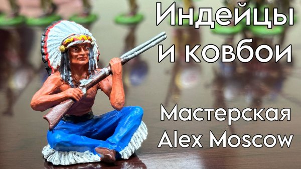 Алексей Гончаренко он же Алекс Москва рассказывает о своих новых фигурках: индейцах, ковбоях, и др