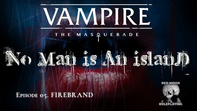 No Man is an Island 05: Firebrand (Vampire: The Masquerade, Actual Play) смотреть онлайн