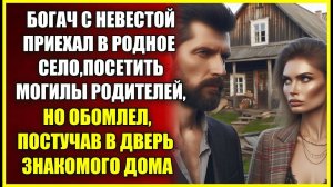 Богач с НЕВЕСТОЙ приехал в родное село, посетить могилы родителей, но обомлел, войдя в знакомый дом.