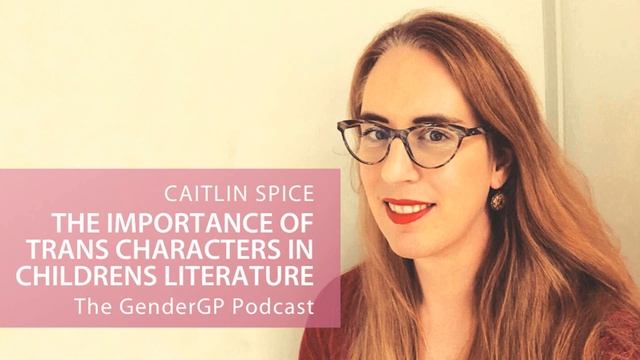 The Importance of Trans Characters in Literature with Caitlin Spice - GenderGP Podcast смотреть онлайн