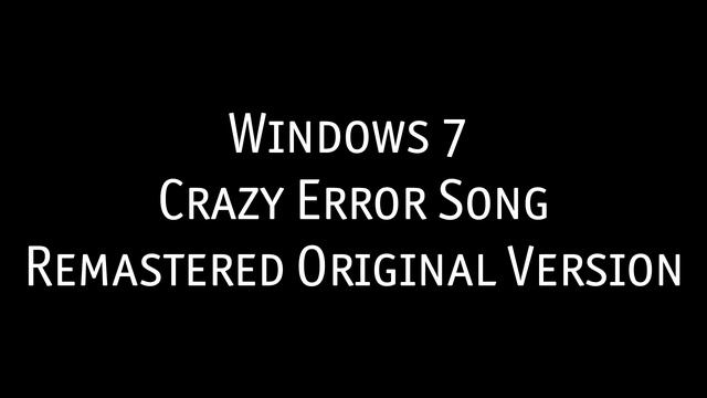 Windows 7 Crazy Error Song (Remastered Original Version) смотреть онлайн