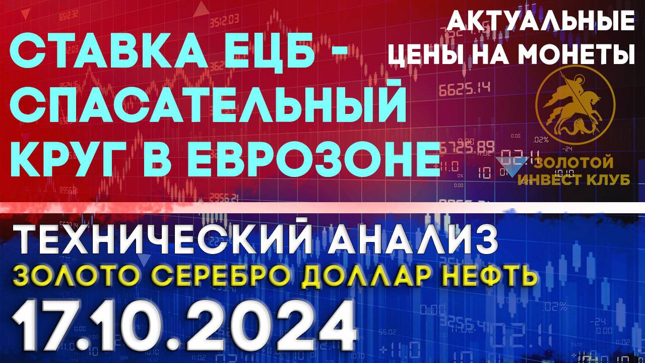 Ставка ЕЦБ - спасательный круг в еврозоне. Анализ рынка золота, серебра, нефти, доллара 17.10.2024 г