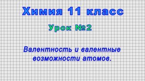 Химия 11 класс (Урок№2 - Валентность и валентные возможности атомов.)