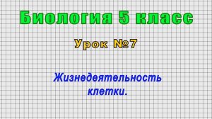 Биология 5 класс (Урок№7 - Жизнедеятельность клетки.)
