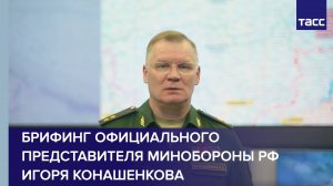 Брифинг официального представителя Минобороны РФ Игоря Конашенкова