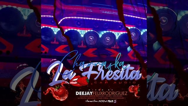 Charraska Capitulo 1 La Fresita Car Audio - DJ Felix Rodriguez x Diseñador Grafico Andrés Hernandez смотреть онлайн
