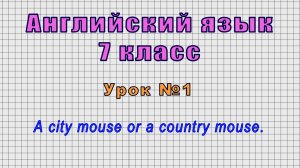 Английский язык 7 класс (Урок№1 - A city mouse or a country mouse.)