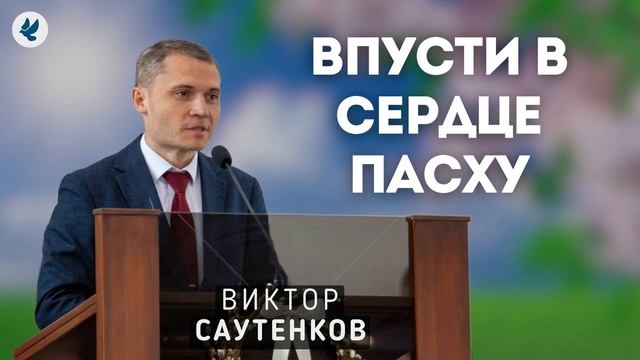 Впусти в сердце Пасху. Виктор Саутенков. Пасхальная проповедь МСЦ ЕХБ