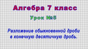 Алгебра 7 класс (Урок№5 - Разложение обыкновенной дроби в конечную десятичную дробь.)