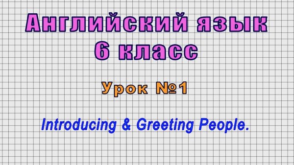 Английский язык 6 класс (Урок№1 - Introducing & Greeting People.)