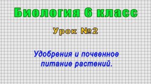 Биология 6 класс (Урок№2 - Удобрения и почвенное питание растений.)