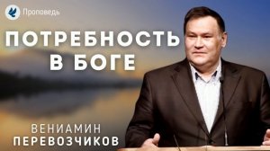 Потребность в Боге. Перевозчиков В.В. Проповедь МСЦ ЕХБ