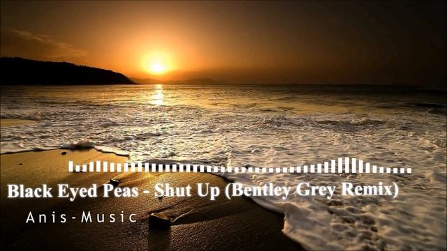 Black Eyed Peas - Shut Up (Bentley Grey Remix) смотреть онлайн