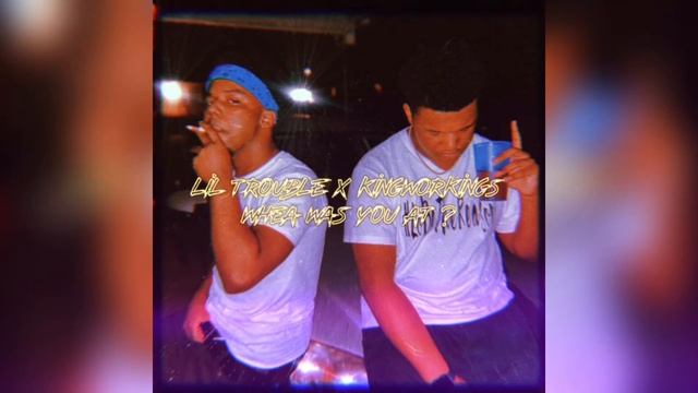 Lil Trouble x KINGWORKINGS - “Whea was you at ?” смотреть онлайн