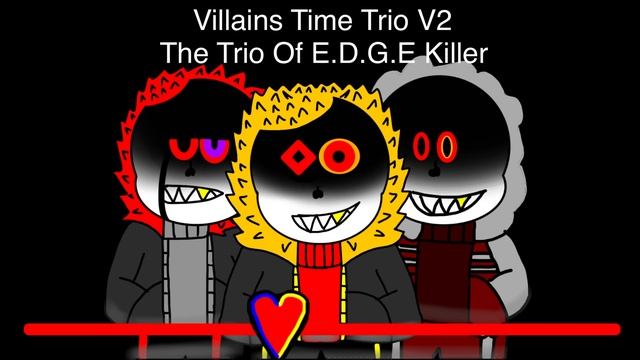[Villains Time Trio V2] The Trio Of E.D.G.E Killer {Ask Before Use} смотреть онлайн