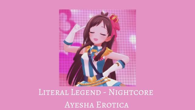 Literal Legend, Nightcore - Ayesha Erotica смотреть онлайн