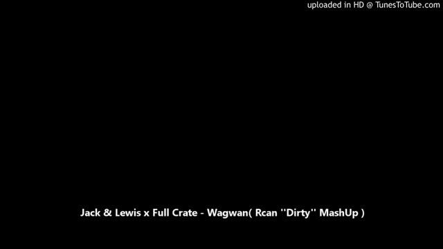 Jack & Lewis x Full Crate - Wagwan( Rcan ''Dirty'' MashUp ) смотреть онлайн