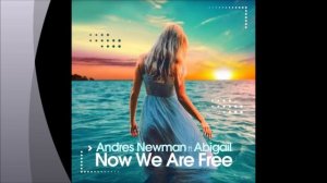 Andres Newman Feat. Abigail - Now We Are Free (Deep Extended)