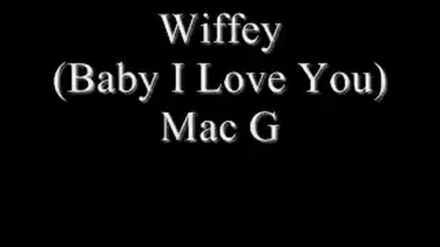 wiffey (Baby I Love You) - Mac G смотреть онлайн