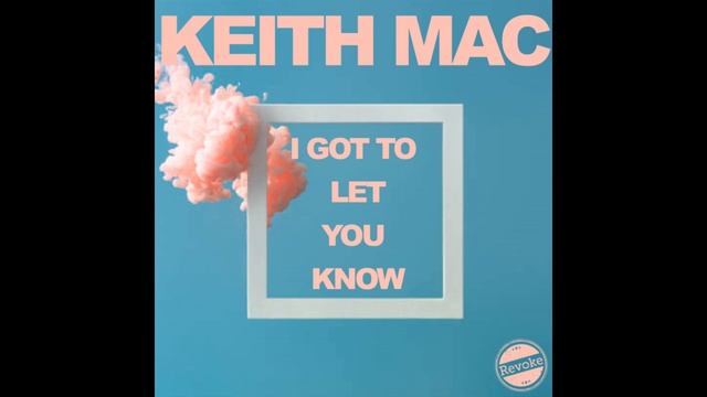 Keith Mac - I Got to Let You Know смотреть онлайн