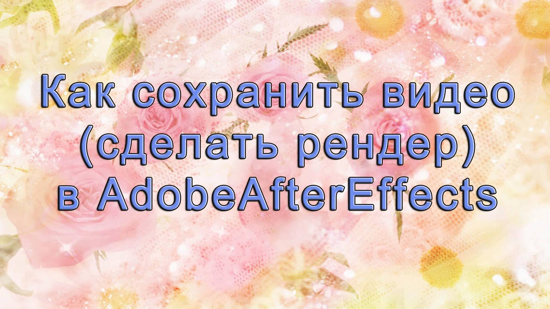 AAE - 04 Как сохранять видео (рендер) в AdobeAfterEffects