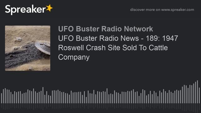 UFO Buster Radio News - 189: 1947 Roswell Crash Site Sold To Cattle Company смотреть онлайн