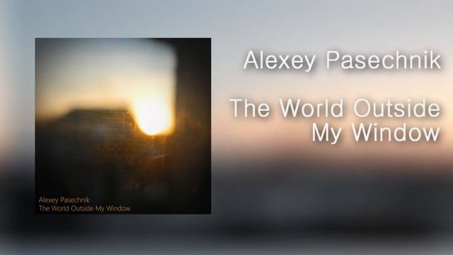 Alexey Pasechnik - The World Outside My Window [Official Audio] смотреть онлайн