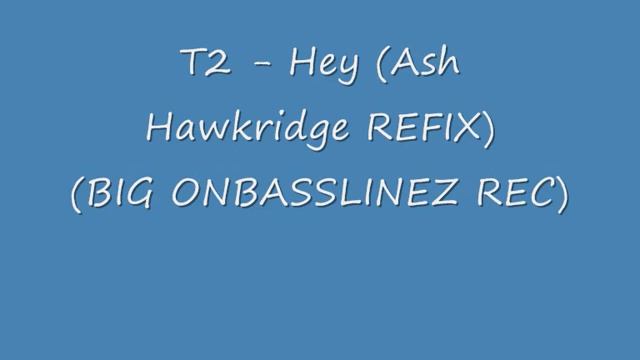 T2 - Hey (ASH HAWKRIDGE REFIX).wmv смотреть онлайн
