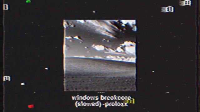 Windows Breakcore (slowed) -proloxx