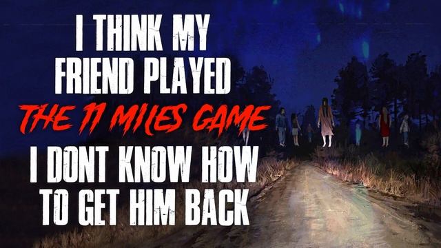 "I Think My Friend Played The 11 Miles Game, I Don't Know How To Get Him Back" Creepypasta смотреть онлайн