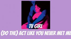 TV Girl - Who Really Cares