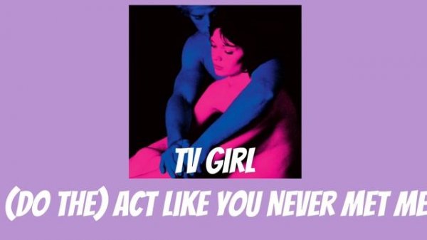 TV Girl - Who Really Cares