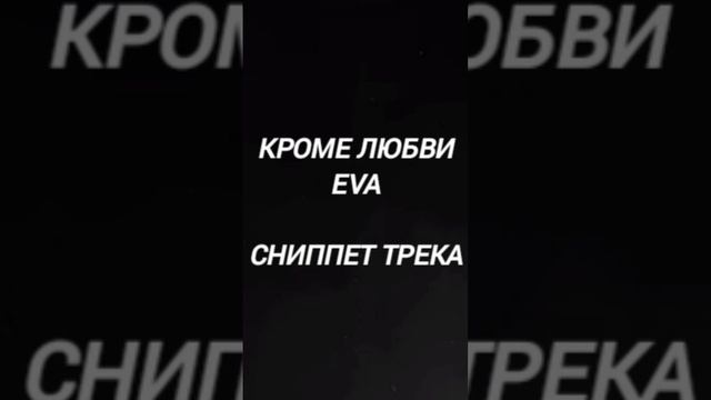 EVA-КРОМЕ ЛЮБВИ (СНИППЕТ ТРЕКА) смотреть онлайн