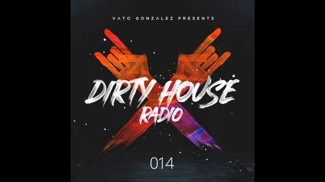 Vato Gonzalez - Dirty House Radio EP14 смотреть онлайн