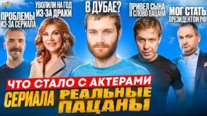 Сериал РЕАЛЬНЫЕ ПАЦАНЫ - ЧТО СТАЛО С АКТЕРАМИ_ Дубай, Президент и хейт в Перми