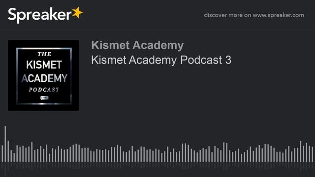 Kismet Academy Podcast 3 (part 1 Of 4, Made With Spreaker)