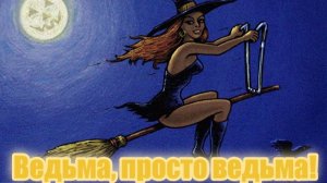 Ведьма, просто ведьма!