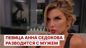 Певица Анна Седокова разводится с мужем