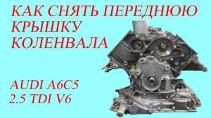 Как снять переднюю крышку коленвала. Audi A6C5 2.5 TDI V6.