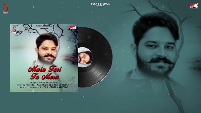 MAIN TERI TU MERA (Full Song) GAURAV BHAGTA | SUKH B STUDIOS смотреть онлайн