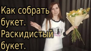 Как собрать букет. Раскидистый букет. Видео 1