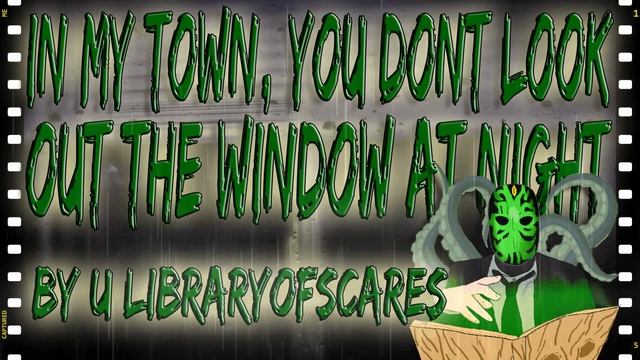 "In My Town, You Don't Look Out Your Window At Night" By: u/libraryofscares (R/NOSLEEP) смотреть онлайн