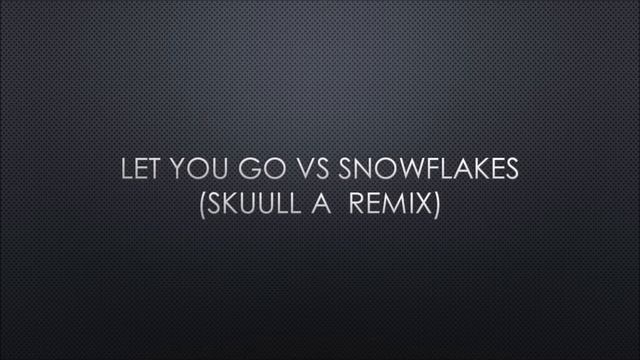 Let You Go Vs Snowflakes (Skuull A Remix) смотреть онлайн