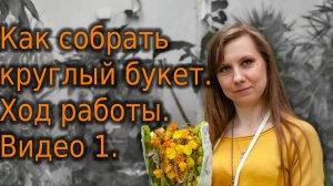 Как собрать круглый букет. Ход работы. Видео 1.