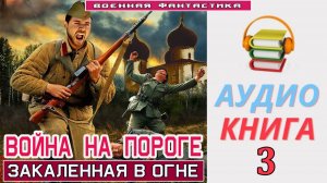 #Аудиокнига. «ВОЙНА НА ПОРОГЕ-3! Закаленная в огне». КНИГА 3. #Попаданцы#БоеваяФантастика